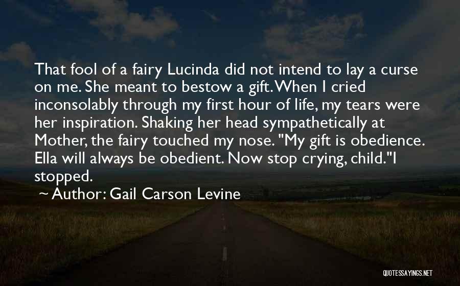 Gail Carson Levine Quotes: That Fool Of A Fairy Lucinda Did Not Intend To Lay A Curse On Me. She Meant To Bestow A