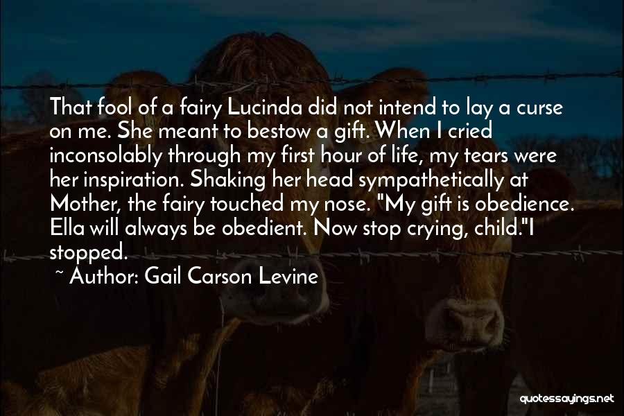Gail Carson Levine Quotes: That Fool Of A Fairy Lucinda Did Not Intend To Lay A Curse On Me. She Meant To Bestow A