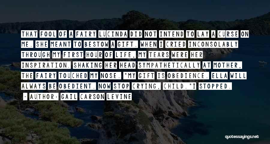 Gail Carson Levine Quotes: That Fool Of A Fairy Lucinda Did Not Intend To Lay A Curse On Me. She Meant To Bestow A