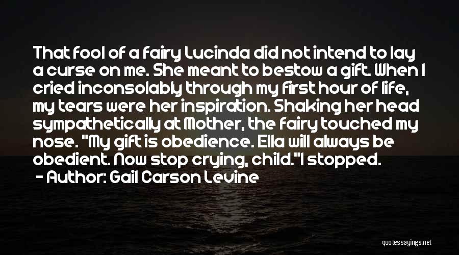 Gail Carson Levine Quotes: That Fool Of A Fairy Lucinda Did Not Intend To Lay A Curse On Me. She Meant To Bestow A