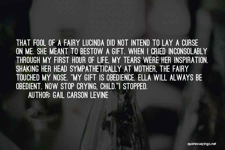 Gail Carson Levine Quotes: That Fool Of A Fairy Lucinda Did Not Intend To Lay A Curse On Me. She Meant To Bestow A