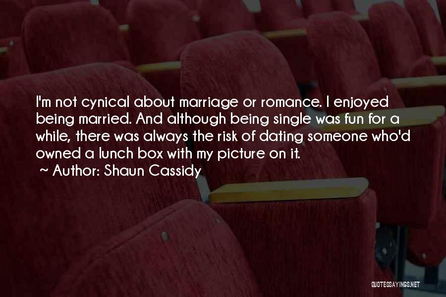 Shaun Cassidy Quotes: I'm Not Cynical About Marriage Or Romance. I Enjoyed Being Married. And Although Being Single Was Fun For A While,
