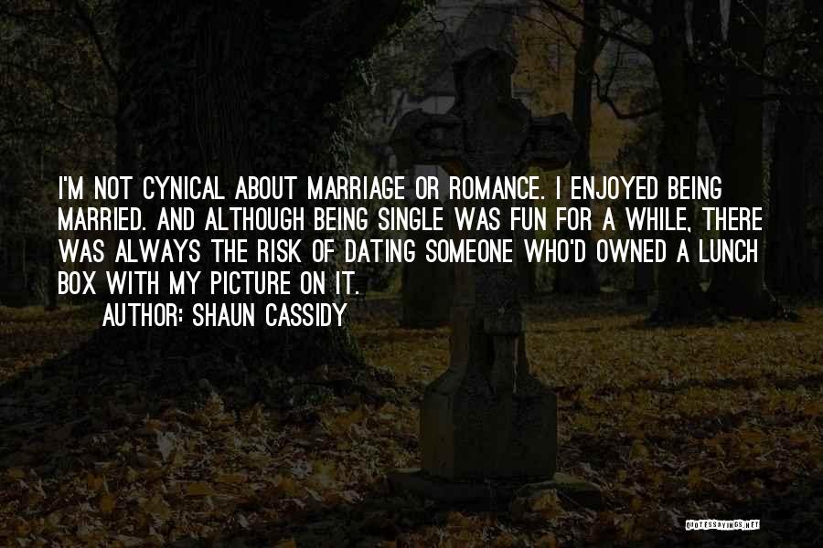 Shaun Cassidy Quotes: I'm Not Cynical About Marriage Or Romance. I Enjoyed Being Married. And Although Being Single Was Fun For A While,