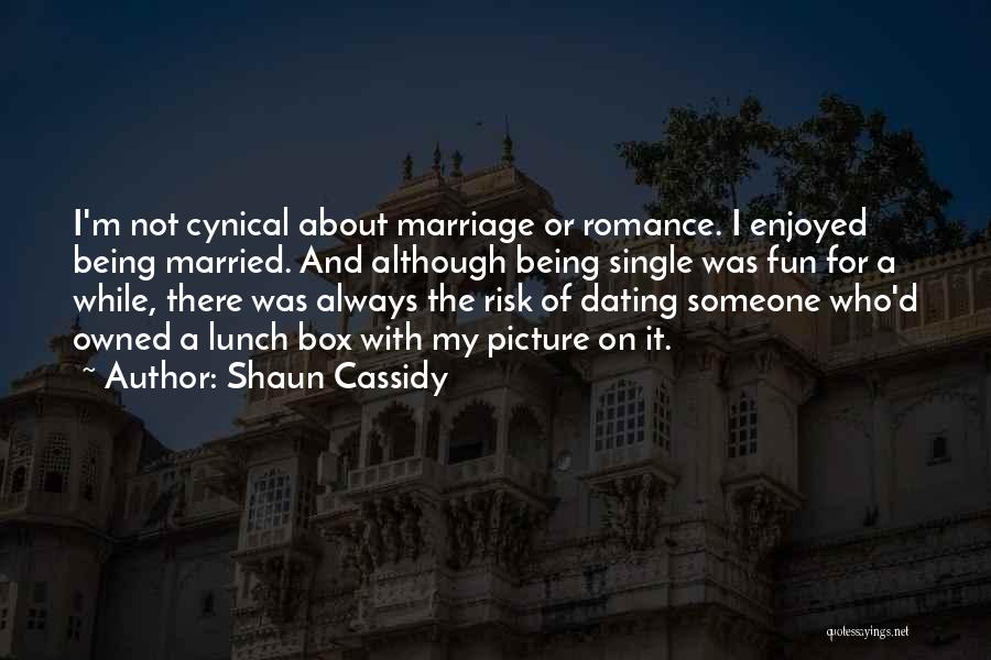 Shaun Cassidy Quotes: I'm Not Cynical About Marriage Or Romance. I Enjoyed Being Married. And Although Being Single Was Fun For A While,