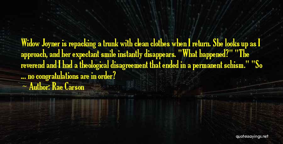 Rae Carson Quotes: Widow Joyner Is Repacking A Trunk With Clean Clothes When I Return. She Looks Up As I Approach, And Her