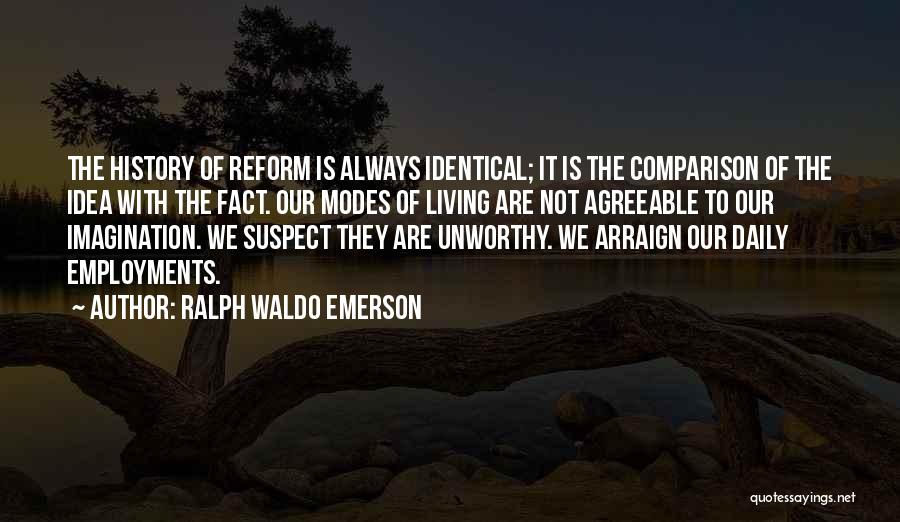 Ralph Waldo Emerson Quotes: The History Of Reform Is Always Identical; It Is The Comparison Of The Idea With The Fact. Our Modes Of