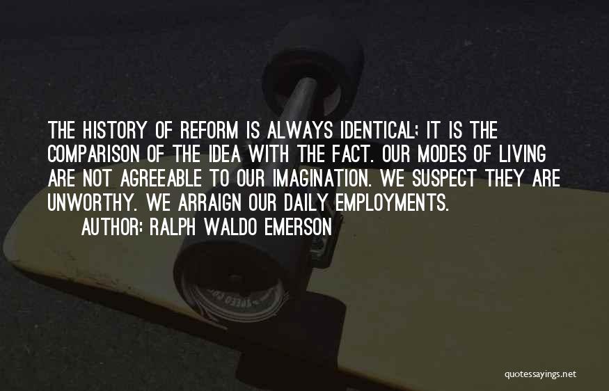 Ralph Waldo Emerson Quotes: The History Of Reform Is Always Identical; It Is The Comparison Of The Idea With The Fact. Our Modes Of