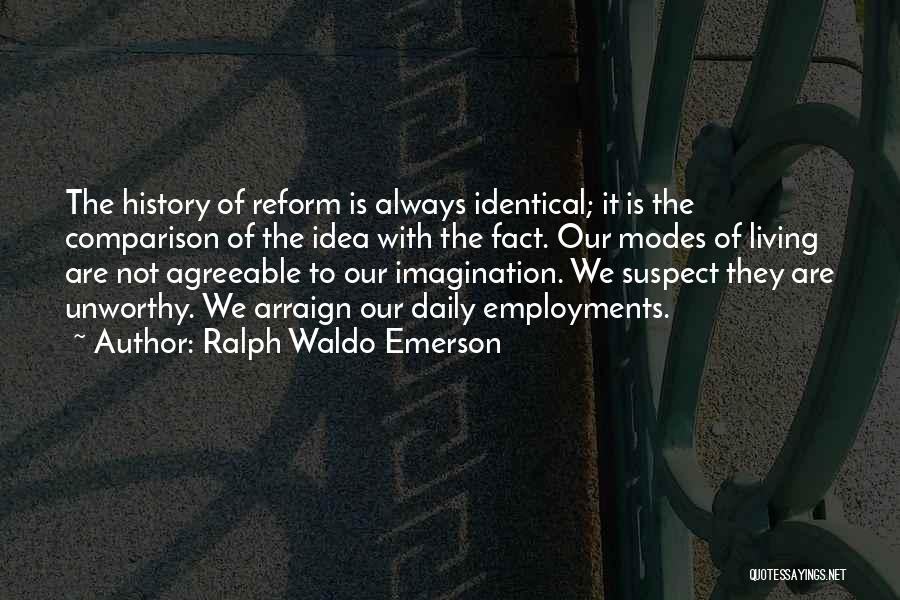 Ralph Waldo Emerson Quotes: The History Of Reform Is Always Identical; It Is The Comparison Of The Idea With The Fact. Our Modes Of