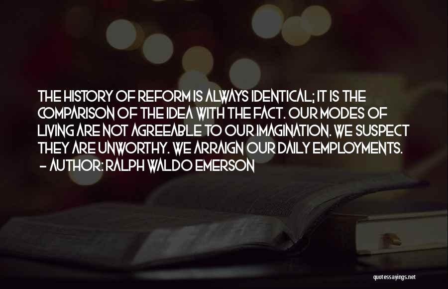 Ralph Waldo Emerson Quotes: The History Of Reform Is Always Identical; It Is The Comparison Of The Idea With The Fact. Our Modes Of