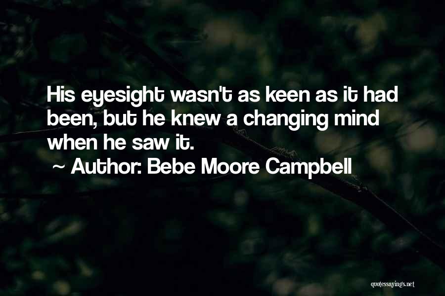 Bebe Moore Campbell Quotes: His Eyesight Wasn't As Keen As It Had Been, But He Knew A Changing Mind When He Saw It.