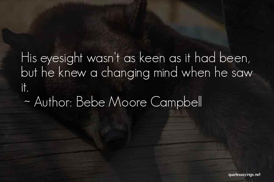 Bebe Moore Campbell Quotes: His Eyesight Wasn't As Keen As It Had Been, But He Knew A Changing Mind When He Saw It.