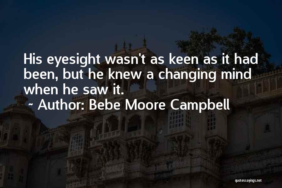 Bebe Moore Campbell Quotes: His Eyesight Wasn't As Keen As It Had Been, But He Knew A Changing Mind When He Saw It.