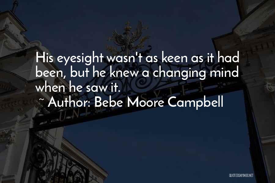 Bebe Moore Campbell Quotes: His Eyesight Wasn't As Keen As It Had Been, But He Knew A Changing Mind When He Saw It.