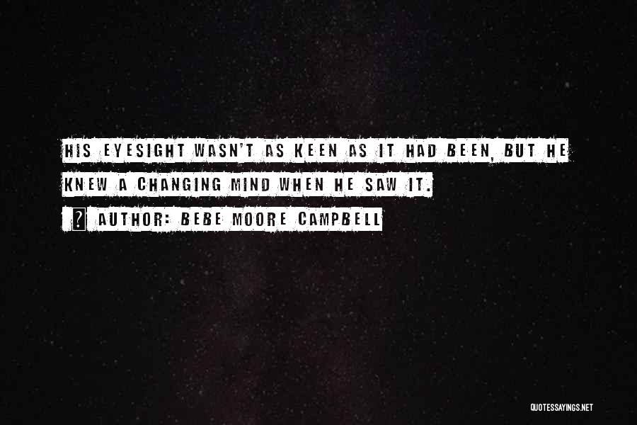 Bebe Moore Campbell Quotes: His Eyesight Wasn't As Keen As It Had Been, But He Knew A Changing Mind When He Saw It.