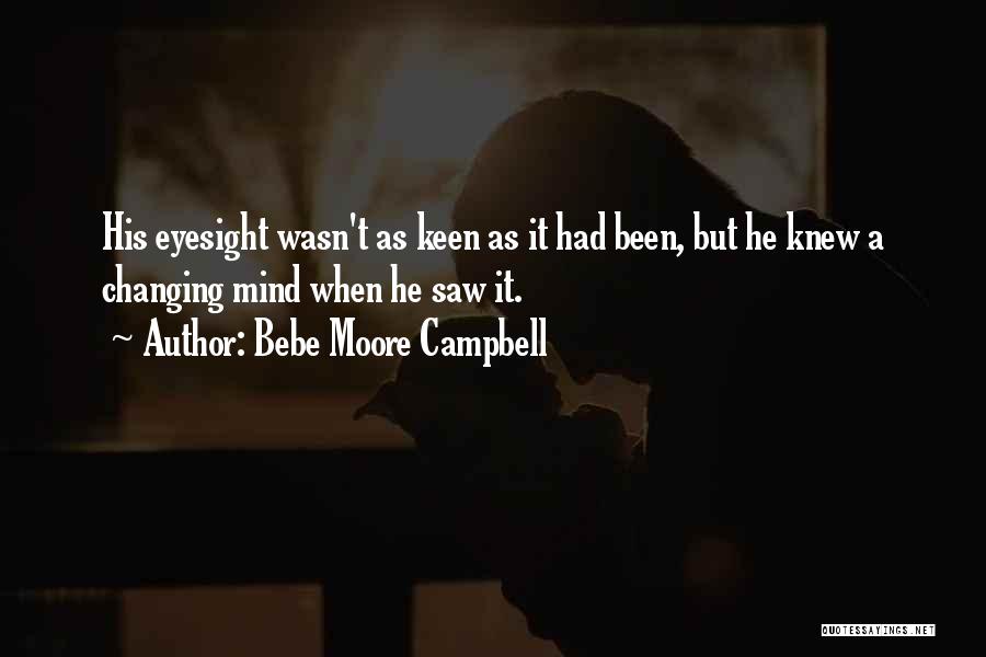 Bebe Moore Campbell Quotes: His Eyesight Wasn't As Keen As It Had Been, But He Knew A Changing Mind When He Saw It.