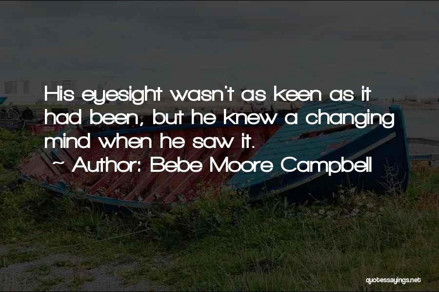 Bebe Moore Campbell Quotes: His Eyesight Wasn't As Keen As It Had Been, But He Knew A Changing Mind When He Saw It.