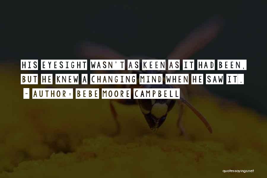 Bebe Moore Campbell Quotes: His Eyesight Wasn't As Keen As It Had Been, But He Knew A Changing Mind When He Saw It.