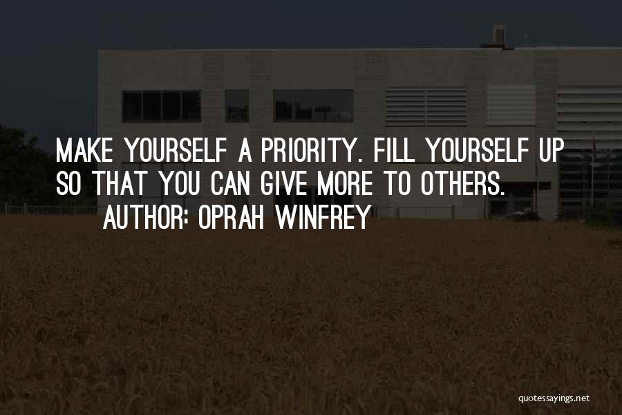 Oprah Winfrey Quotes: Make Yourself A Priority. Fill Yourself Up So That You Can Give More To Others.