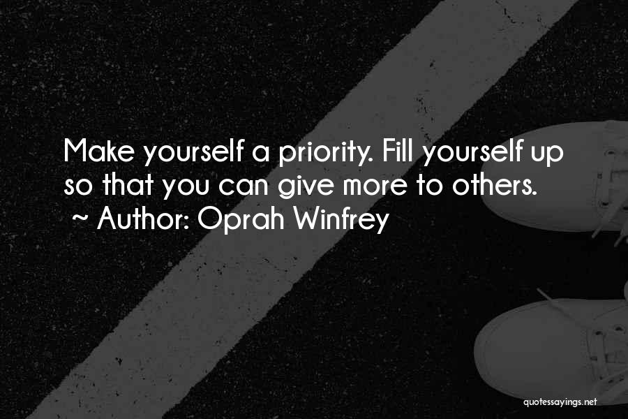 Oprah Winfrey Quotes: Make Yourself A Priority. Fill Yourself Up So That You Can Give More To Others.