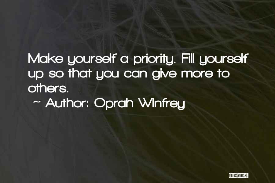 Oprah Winfrey Quotes: Make Yourself A Priority. Fill Yourself Up So That You Can Give More To Others.