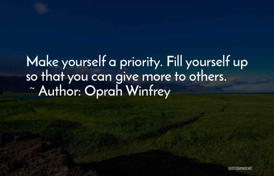 Oprah Winfrey Quotes: Make Yourself A Priority. Fill Yourself Up So That You Can Give More To Others.