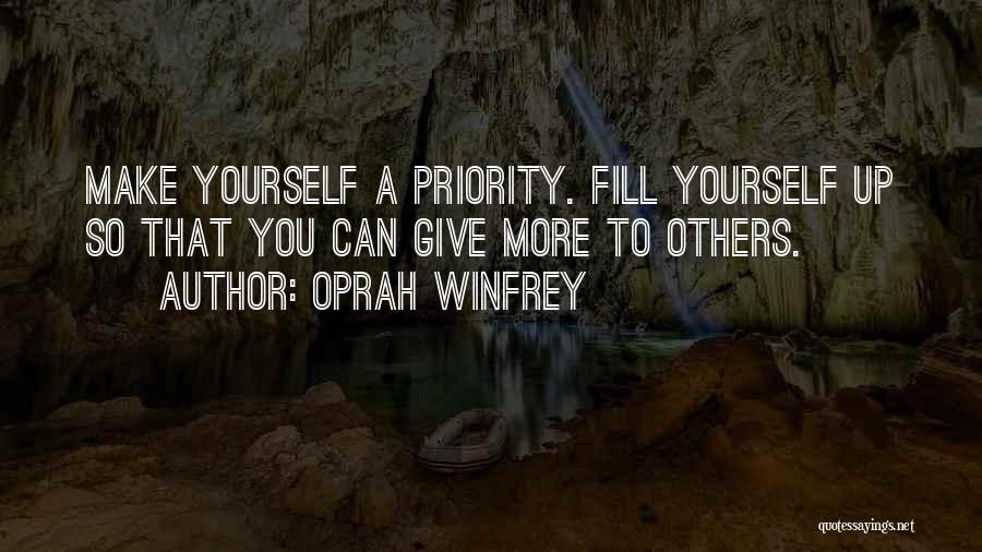 Oprah Winfrey Quotes: Make Yourself A Priority. Fill Yourself Up So That You Can Give More To Others.