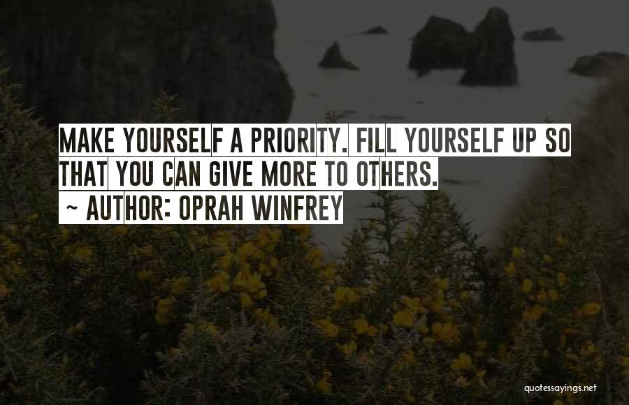 Oprah Winfrey Quotes: Make Yourself A Priority. Fill Yourself Up So That You Can Give More To Others.