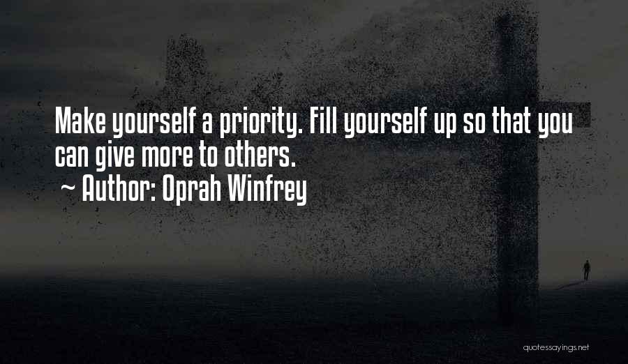 Oprah Winfrey Quotes: Make Yourself A Priority. Fill Yourself Up So That You Can Give More To Others.