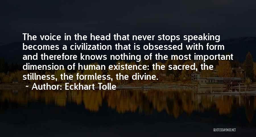 Eckhart Tolle Quotes: The Voice In The Head That Never Stops Speaking Becomes A Civilization That Is Obsessed With Form And Therefore Knows