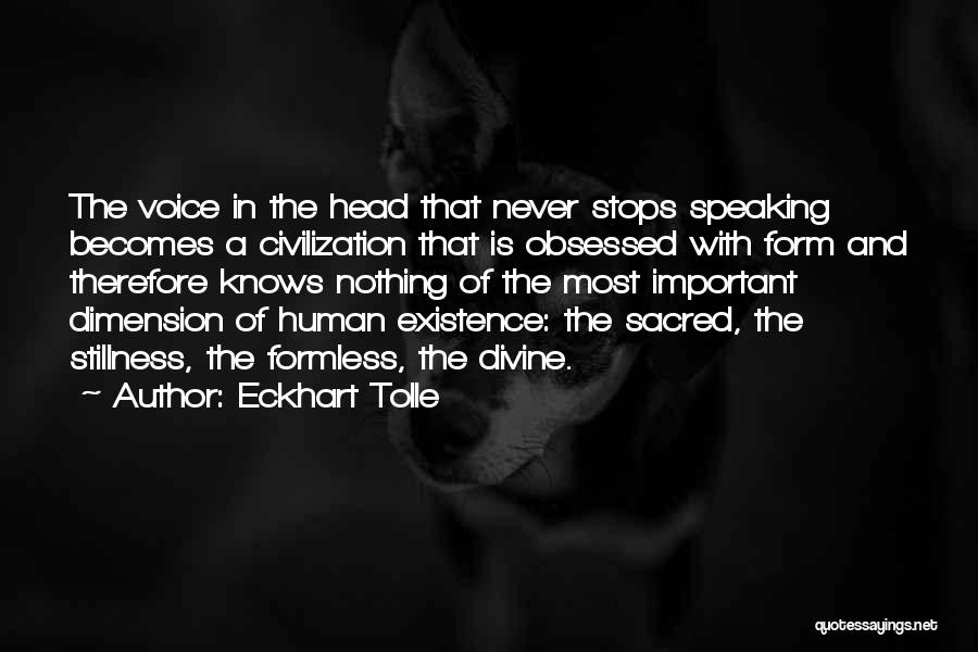 Eckhart Tolle Quotes: The Voice In The Head That Never Stops Speaking Becomes A Civilization That Is Obsessed With Form And Therefore Knows