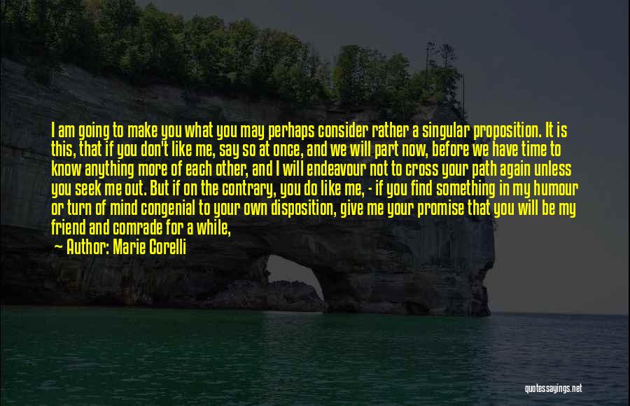 Marie Corelli Quotes: I Am Going To Make You What You May Perhaps Consider Rather A Singular Proposition. It Is This, That If