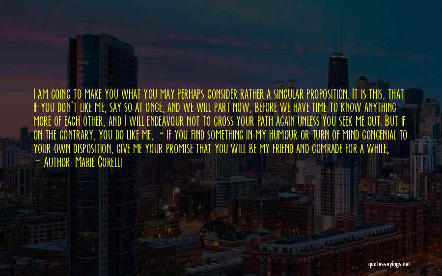 Marie Corelli Quotes: I Am Going To Make You What You May Perhaps Consider Rather A Singular Proposition. It Is This, That If