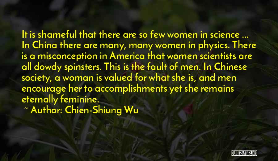 Chien-Shiung Wu Quotes: It Is Shameful That There Are So Few Women In Science ... In China There Are Many, Many Women In