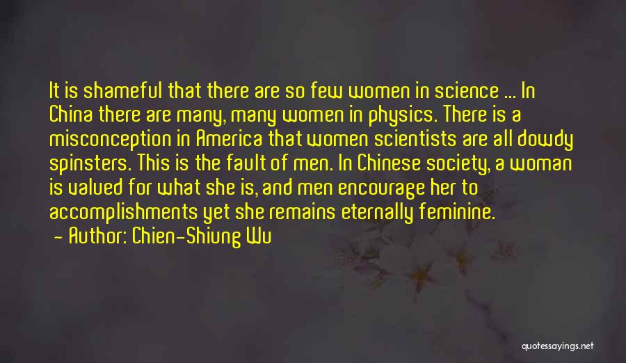 Chien-Shiung Wu Quotes: It Is Shameful That There Are So Few Women In Science ... In China There Are Many, Many Women In