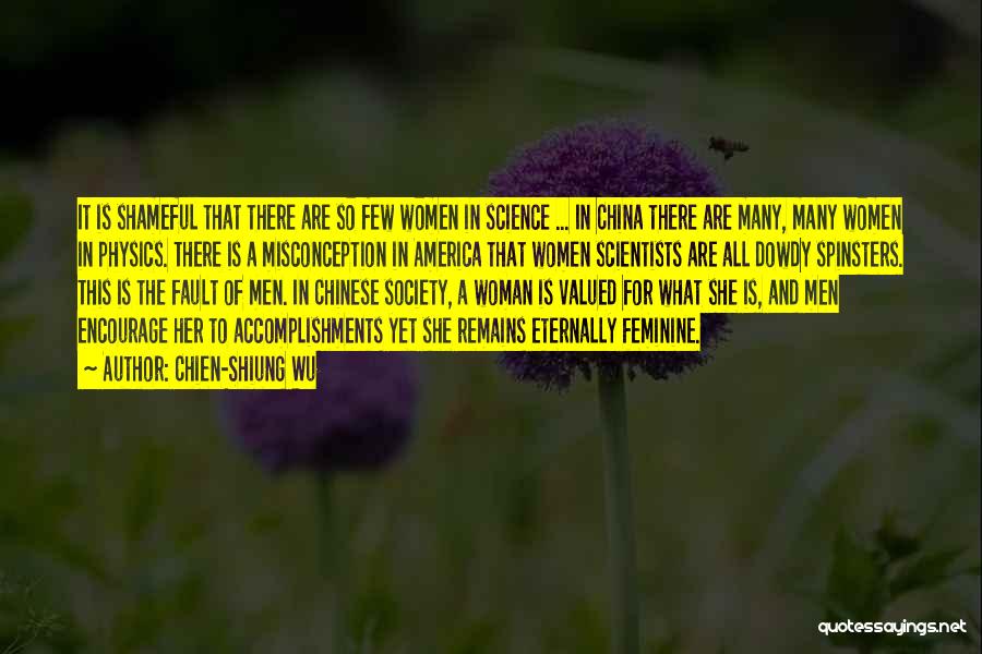 Chien-Shiung Wu Quotes: It Is Shameful That There Are So Few Women In Science ... In China There Are Many, Many Women In