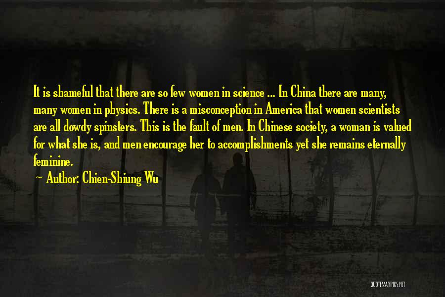 Chien-Shiung Wu Quotes: It Is Shameful That There Are So Few Women In Science ... In China There Are Many, Many Women In