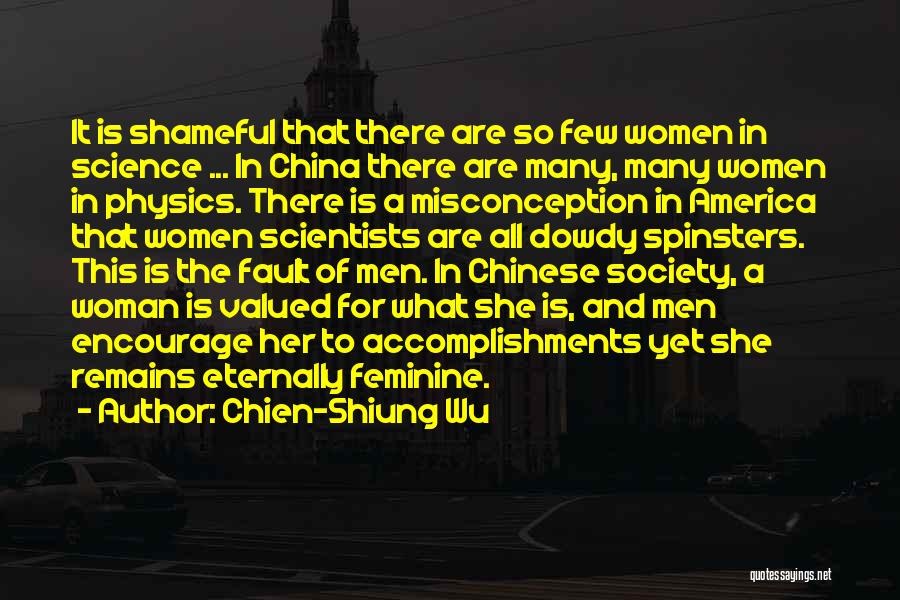 Chien-Shiung Wu Quotes: It Is Shameful That There Are So Few Women In Science ... In China There Are Many, Many Women In