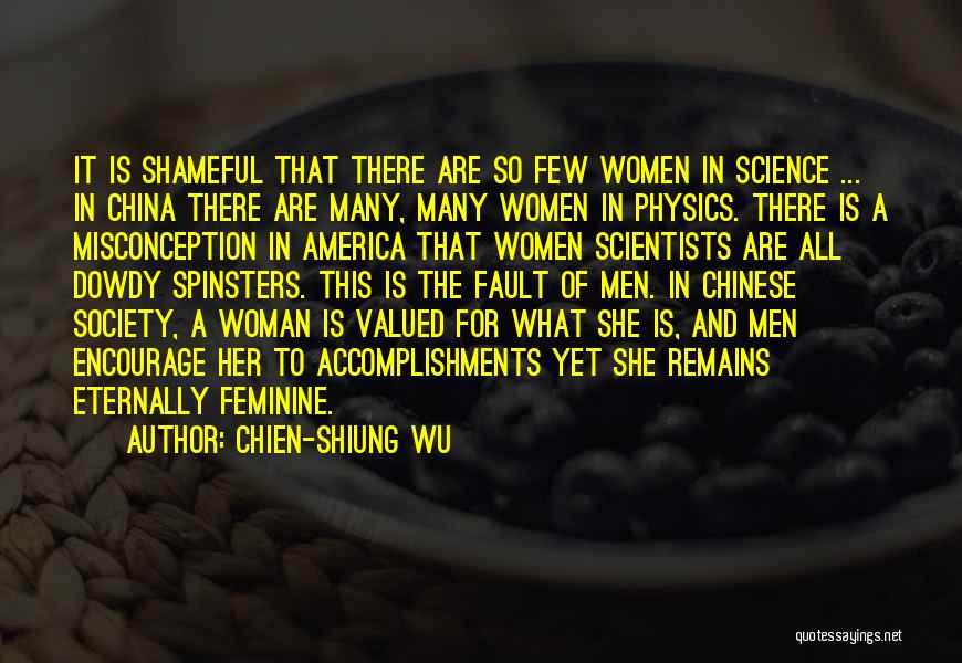 Chien-Shiung Wu Quotes: It Is Shameful That There Are So Few Women In Science ... In China There Are Many, Many Women In