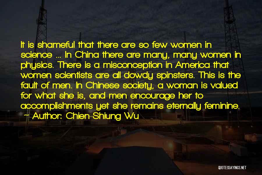 Chien-Shiung Wu Quotes: It Is Shameful That There Are So Few Women In Science ... In China There Are Many, Many Women In