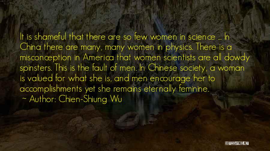 Chien-Shiung Wu Quotes: It Is Shameful That There Are So Few Women In Science ... In China There Are Many, Many Women In