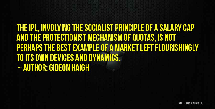 Gideon Haigh Quotes: The Ipl, Involving The Socialist Principle Of A Salary Cap And The Protectionist Mechanism Of Quotas, Is Not Perhaps The