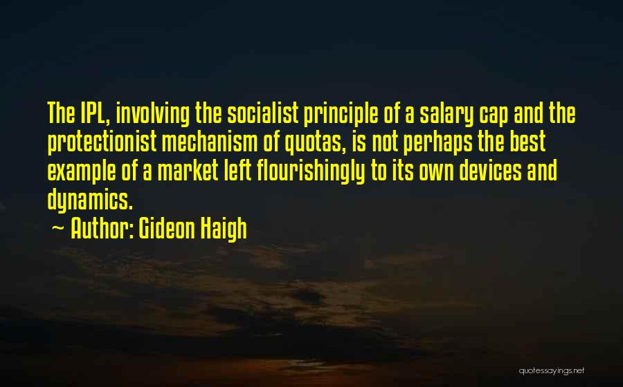 Gideon Haigh Quotes: The Ipl, Involving The Socialist Principle Of A Salary Cap And The Protectionist Mechanism Of Quotas, Is Not Perhaps The