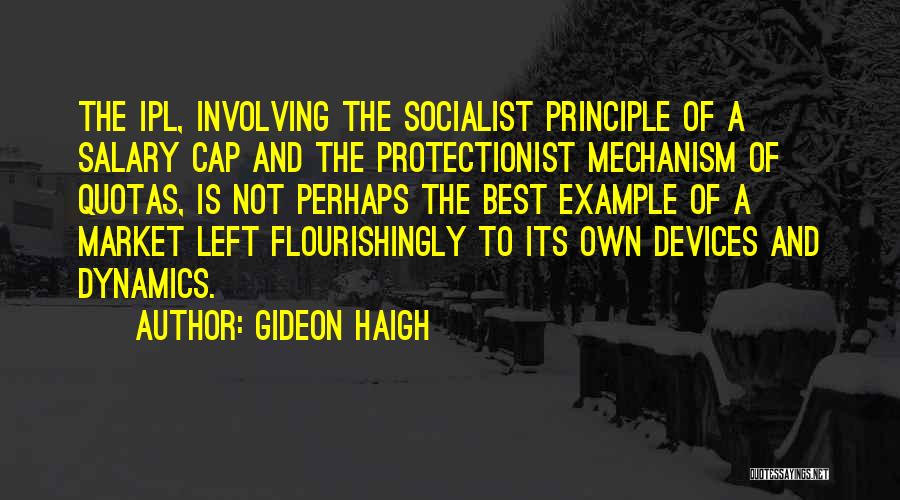 Gideon Haigh Quotes: The Ipl, Involving The Socialist Principle Of A Salary Cap And The Protectionist Mechanism Of Quotas, Is Not Perhaps The