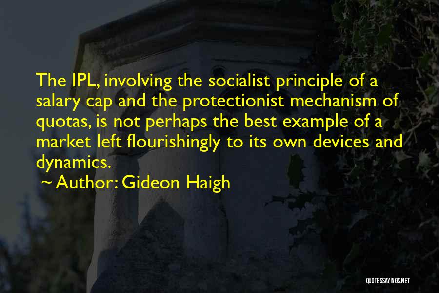 Gideon Haigh Quotes: The Ipl, Involving The Socialist Principle Of A Salary Cap And The Protectionist Mechanism Of Quotas, Is Not Perhaps The
