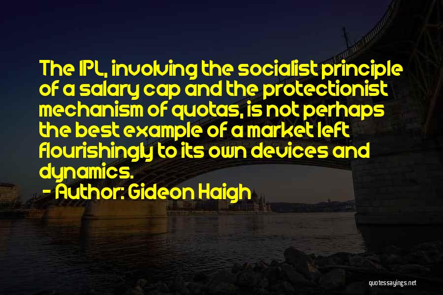 Gideon Haigh Quotes: The Ipl, Involving The Socialist Principle Of A Salary Cap And The Protectionist Mechanism Of Quotas, Is Not Perhaps The