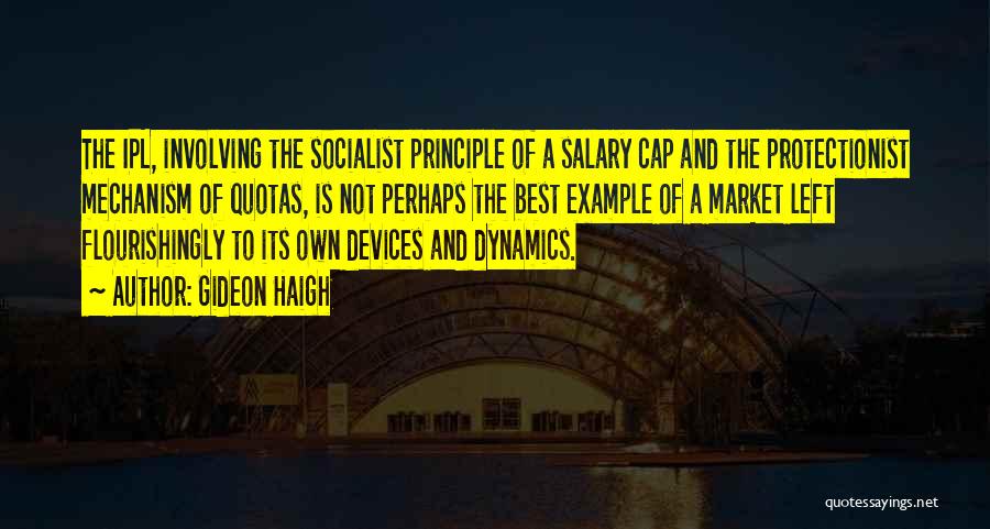 Gideon Haigh Quotes: The Ipl, Involving The Socialist Principle Of A Salary Cap And The Protectionist Mechanism Of Quotas, Is Not Perhaps The