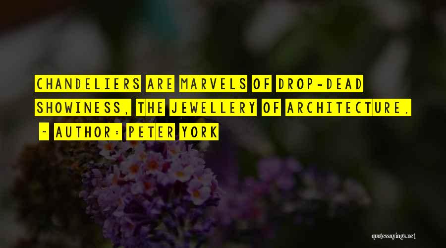 Peter York Quotes: Chandeliers Are Marvels Of Drop-dead Showiness, The Jewellery Of Architecture.