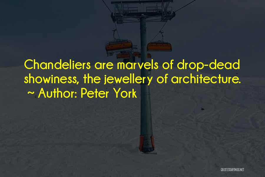 Peter York Quotes: Chandeliers Are Marvels Of Drop-dead Showiness, The Jewellery Of Architecture.