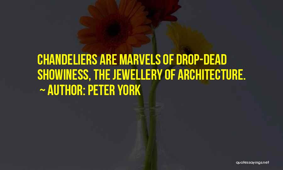 Peter York Quotes: Chandeliers Are Marvels Of Drop-dead Showiness, The Jewellery Of Architecture.