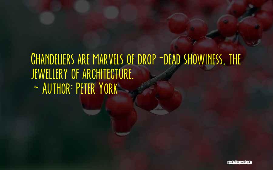 Peter York Quotes: Chandeliers Are Marvels Of Drop-dead Showiness, The Jewellery Of Architecture.